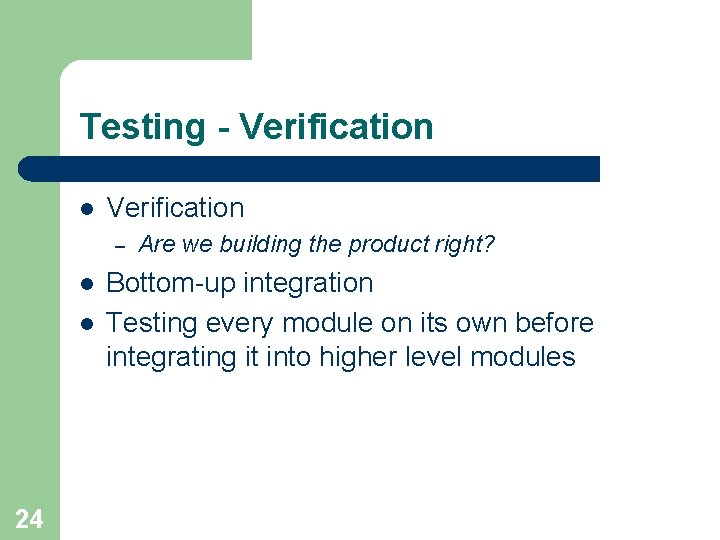 Testing - Verification l Verification – l l 24 Are we building the product