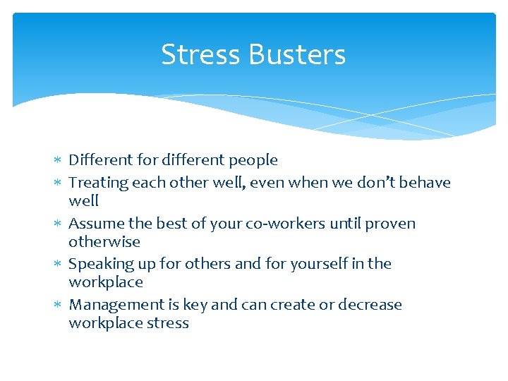 Stress Busters Different for different people Treating each other well, even when we don’t