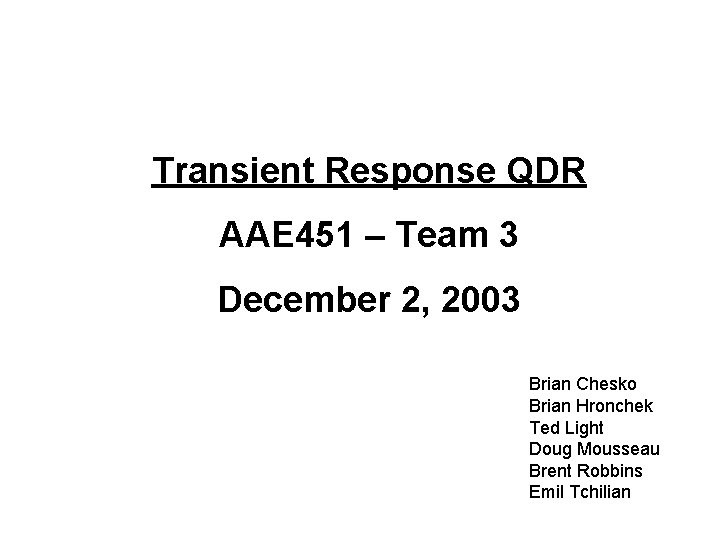 Transient Response QDR AAE 451 – Team 3 December 2, 2003 Brian Chesko Brian