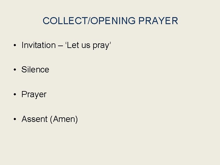 COLLECT/OPENING PRAYER • Invitation – ‘Let us pray’ • Silence • Prayer • Assent