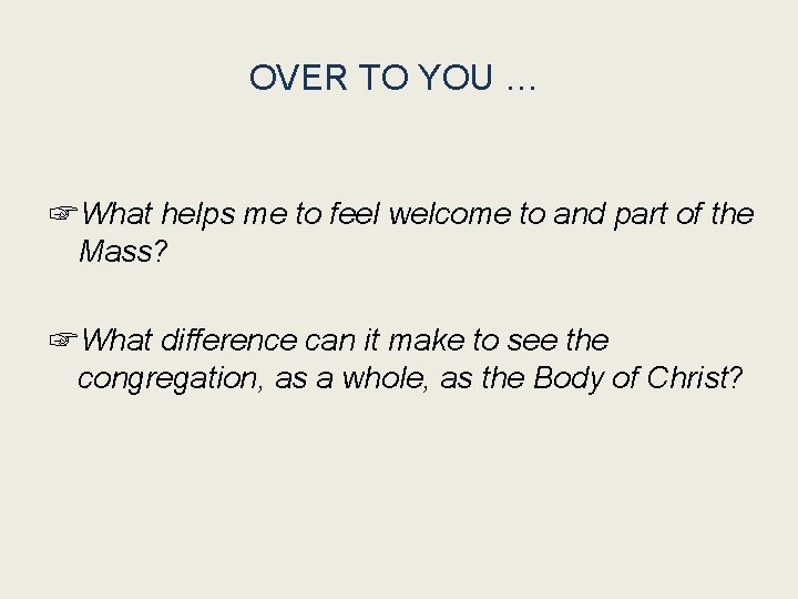 OVER TO YOU … ☞What helps me to feel welcome to and part of