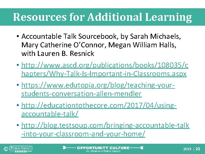 Resources for Additional Learning • Accountable Talk Sourcebook, by Sarah Michaels, Mary Catherine O’Connor,