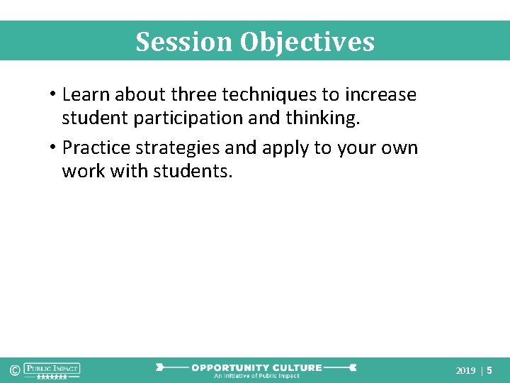 Session Objectives • Learn about three techniques to increase student participation and thinking. •