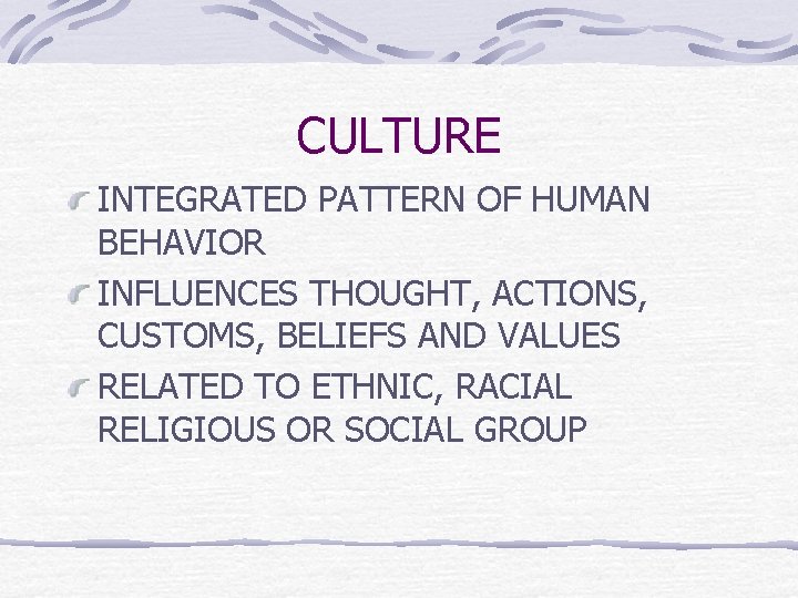 CULTURE INTEGRATED PATTERN OF HUMAN BEHAVIOR INFLUENCES THOUGHT, ACTIONS, CUSTOMS, BELIEFS AND VALUES RELATED