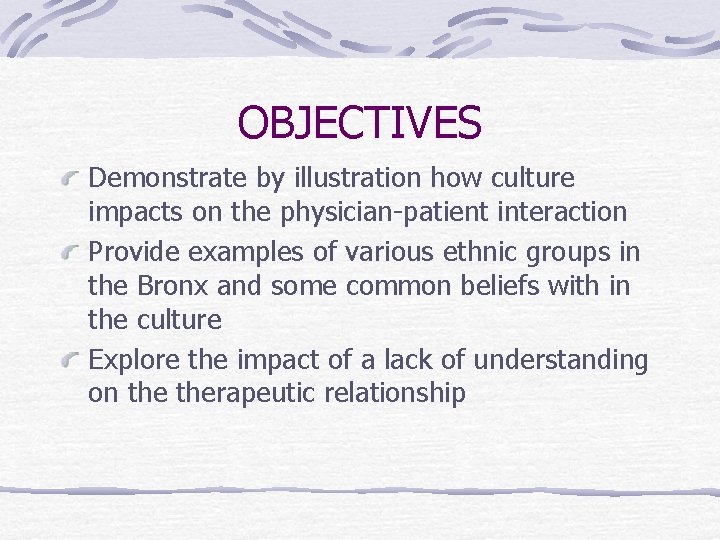 OBJECTIVES Demonstrate by illustration how culture impacts on the physician-patient interaction Provide examples of