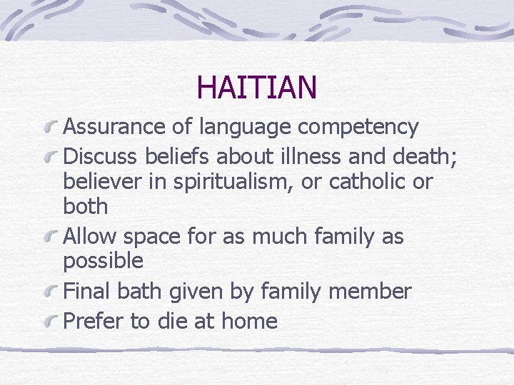 HAITIAN Assurance of language competency Discuss beliefs about illness and death; believer in spiritualism,