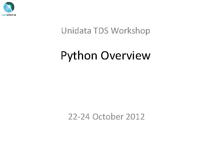 Unidata TDS Workshop Python Overview 22 -24 October 2012 