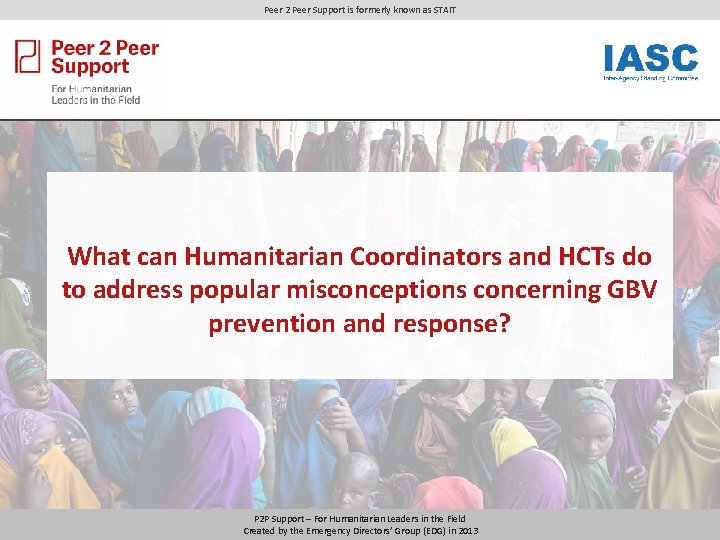 Peer 2 Peer Support is formerly known as STAIT What can Humanitarian Coordinators and