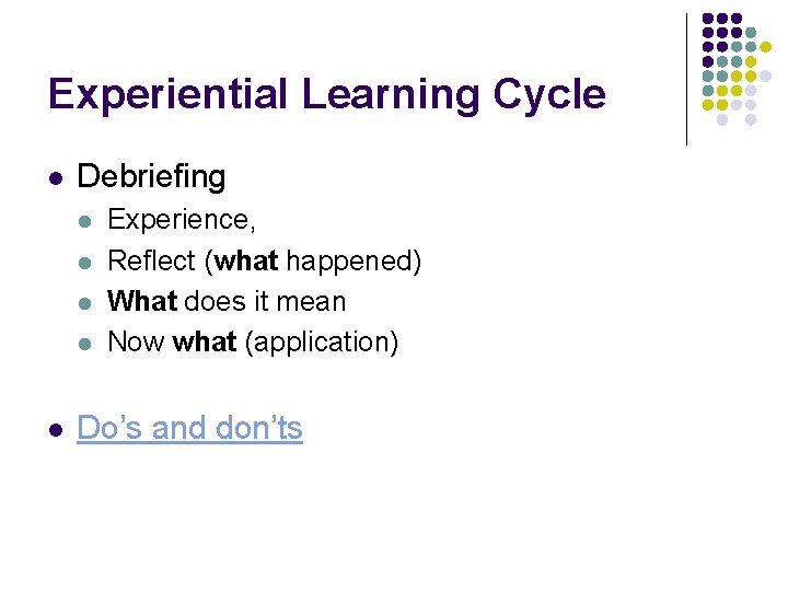 Experiential Learning Cycle l Debriefing l l l Experience, Reflect (what happened) What does