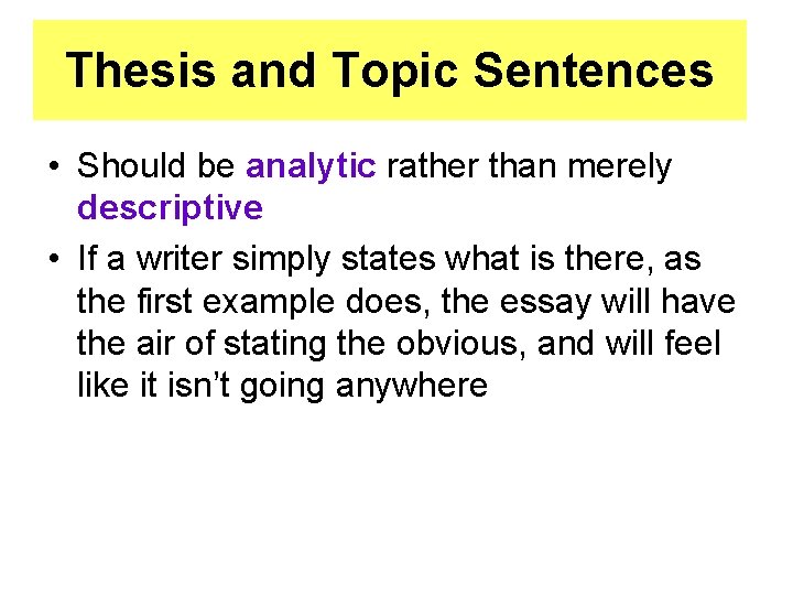 Thesis and Topic Sentences • Should be analytic rather than merely descriptive • If