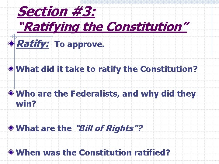 Section #3: “Ratifying the Constitution” Ratify: To approve. What did it take to ratify