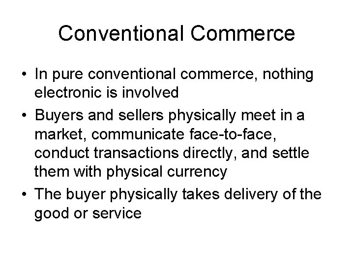 Conventional Commerce • In pure conventional commerce, nothing electronic is involved • Buyers and