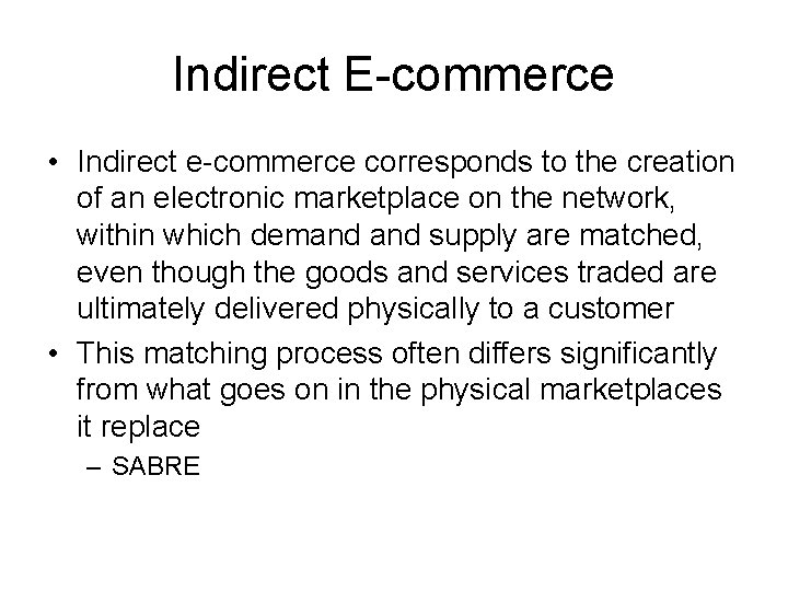 Indirect E-commerce • Indirect e-commerce corresponds to the creation of an electronic marketplace on