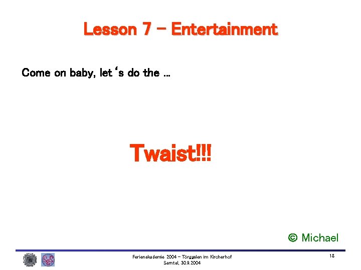 Lesson 7 – Entertainment Come on baby, let‘s do the. . . Twaist!!! Michael