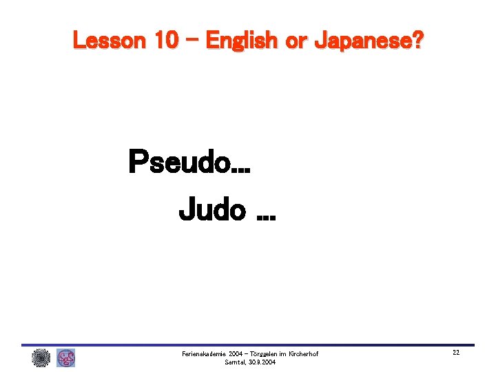 Lesson 10 – English or Japanese? Pseudo. . . Judo. . . Ferienakademie 2004