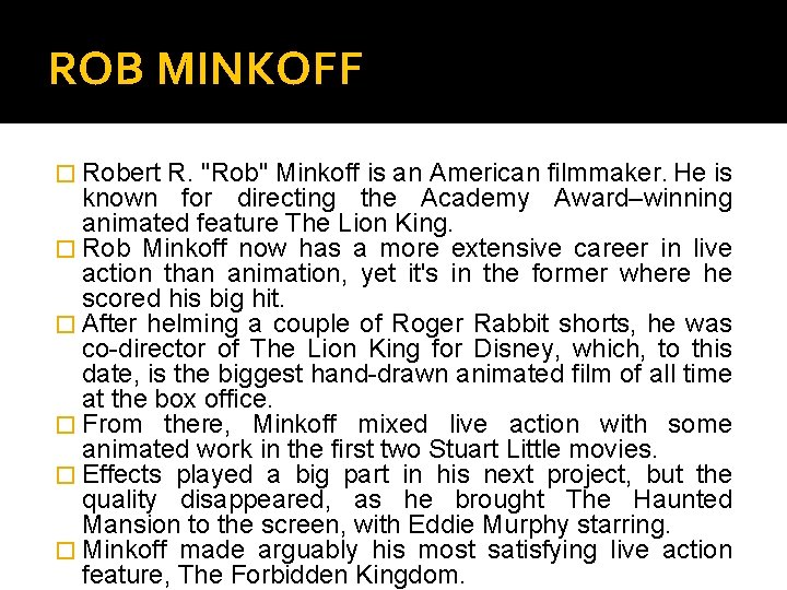 ROB MINKOFF � Robert R. "Rob" Minkoff is an American filmmaker. He is known