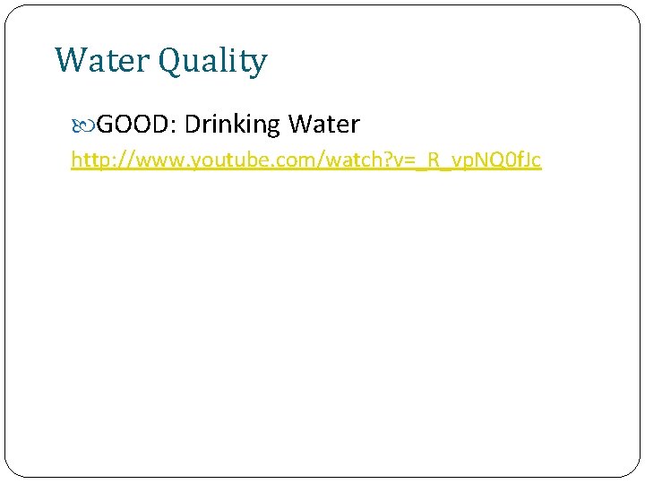 Water Quality GOOD: Drinking Water http: //www. youtube. com/watch? v=_R_vp. NQ 0 f. Jc