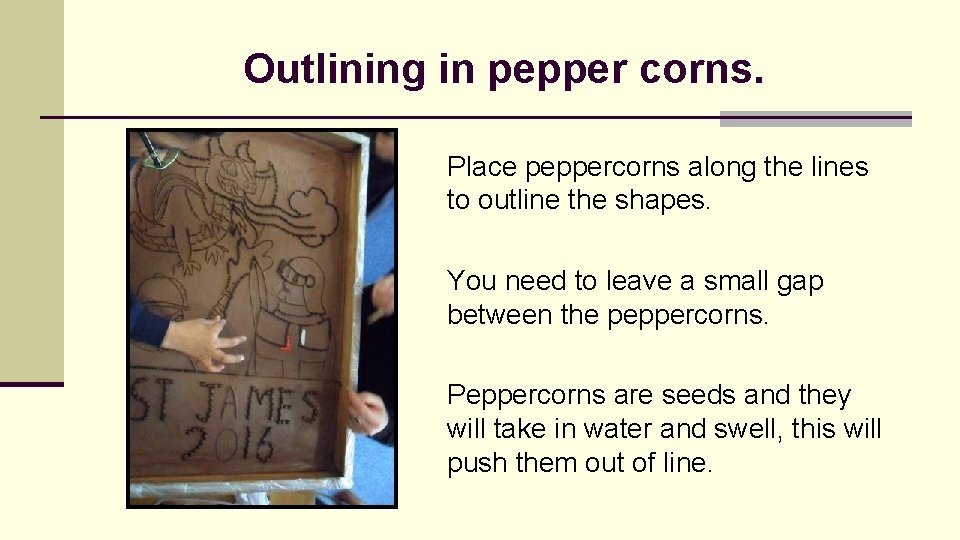 Outlining in pepper corns. Place peppercorns along the lines to outline the shapes. You