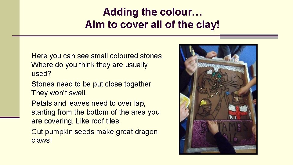 Adding the colour… Aim to cover all of the clay! Here you can see