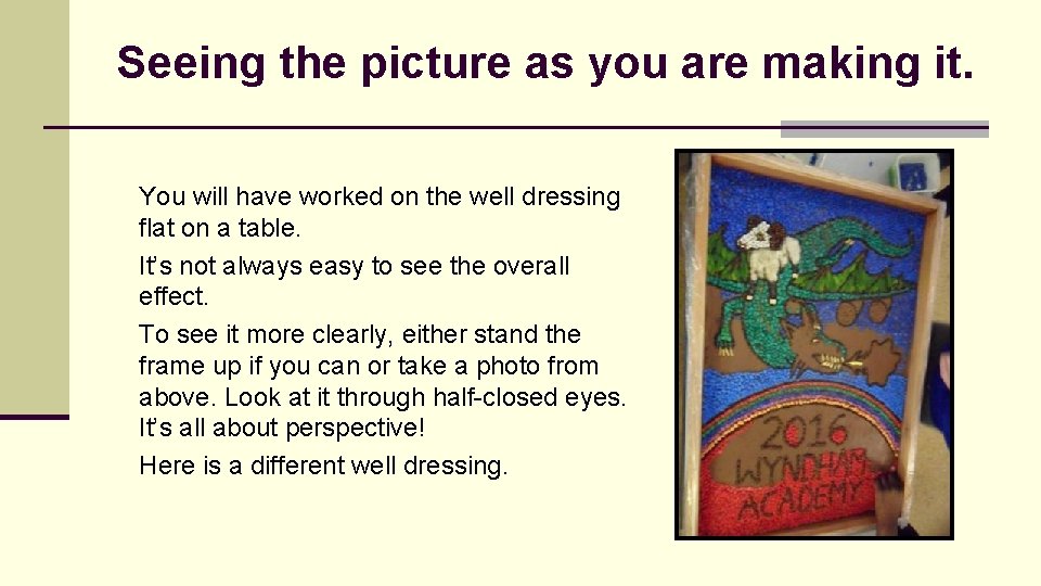 Seeing the picture as you are making it. You will have worked on the