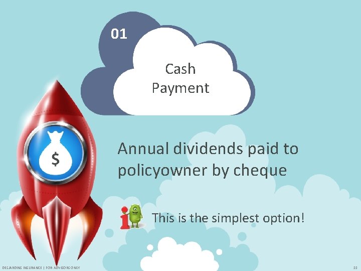 01 Cash Payment Annual dividends paid to policyowner by cheque This is the simplest