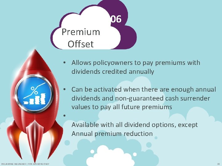 Premium Offset 06 • Allows policyowners to pay premiums with dividends credited annually •