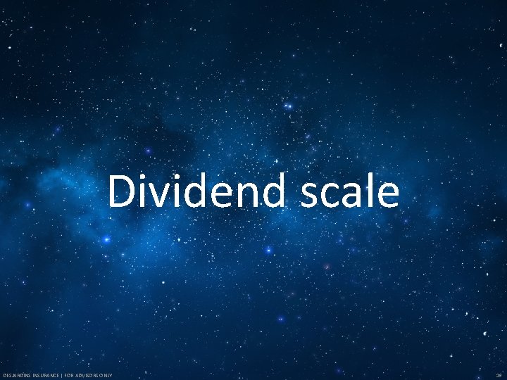 Dividend scale DESJARDINS INSURANCE | FOR ADVISORS ONLY 19 