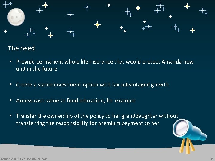 The need • Provide permanent whole life insurance that would protect Amanda now and