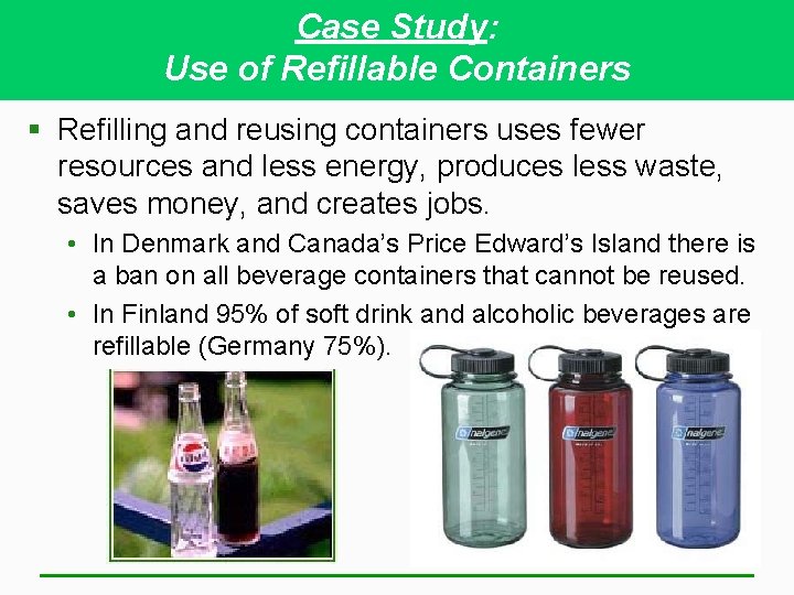 Case Study: Use of Refillable Containers § Refilling and reusing containers uses fewer resources