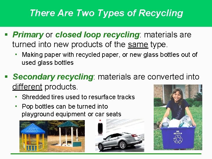 There Are Two Types of Recycling § Primary or closed loop recycling: materials are