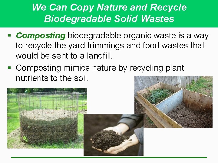 We Can Copy Nature and Recycle Biodegradable Solid Wastes § Composting biodegradable organic waste