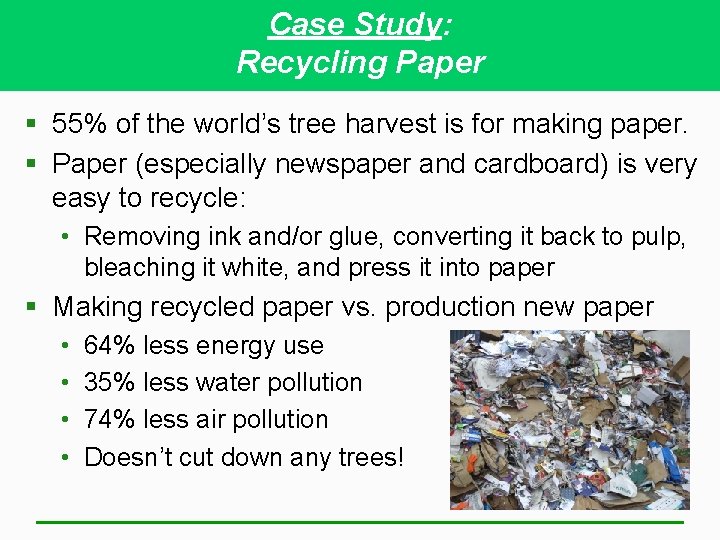 Case Study: Recycling Paper § 55% of the world’s tree harvest is for making