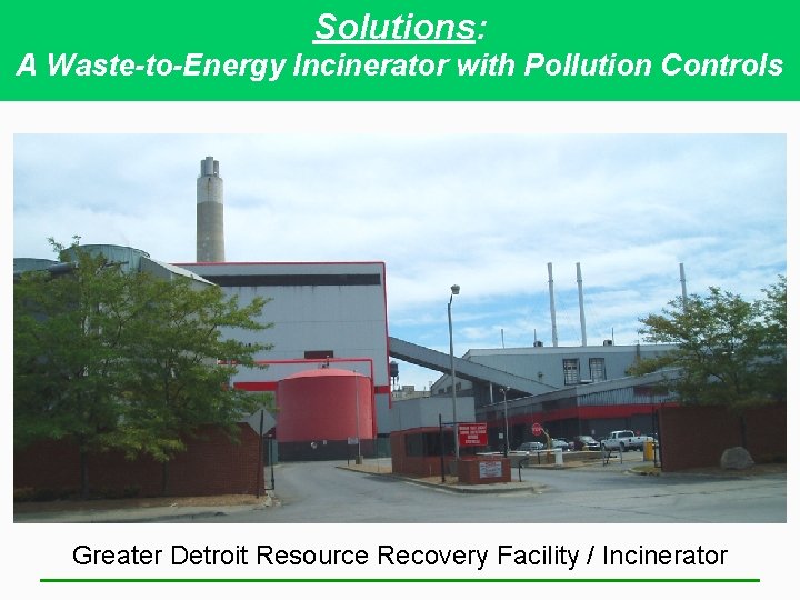 Solutions: A Waste-to-Energy Incinerator with Pollution Controls Greater Detroit Resource Recovery Facility / Incinerator
