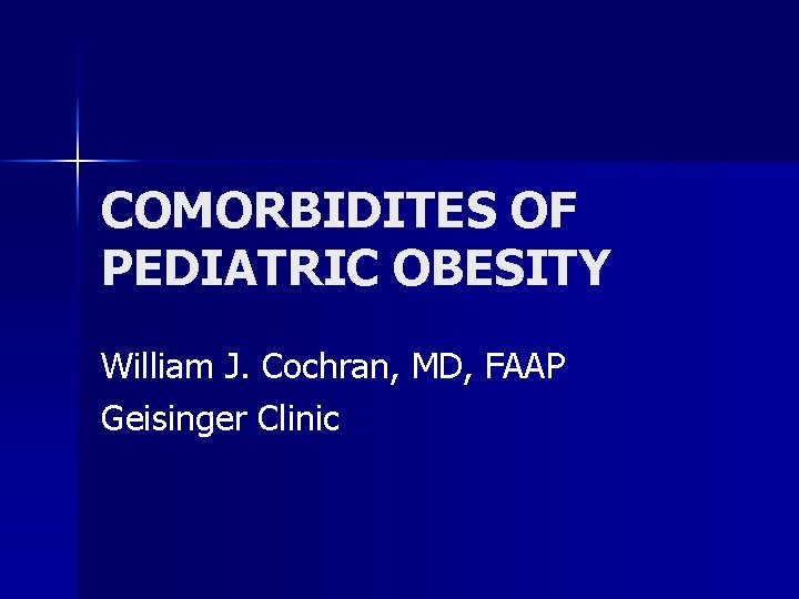COMORBIDITES OF PEDIATRIC OBESITY William J. Cochran, MD, FAAP Geisinger Clinic 