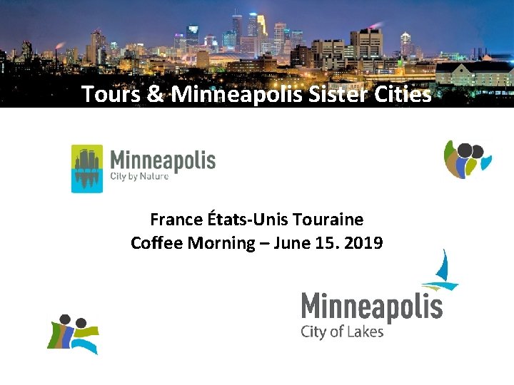 Tours & Minneapolis Sister Cities France États-Unis Touraine Coffee Morning – June 15, 2019 Tours & Minneapolis Sister Cities France États-Unis Touraine Coffee Morning – June 15, 2019