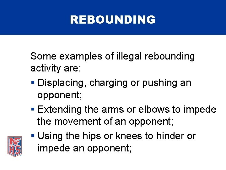 REBOUNDING Some examples of illegal rebounding activity are: § Displacing, charging or pushing an