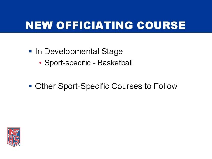 NEW OFFICIATING COURSE § In Developmental Stage • Sport-specific - Basketball § Other Sport-Specific