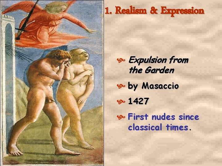 1. Realism & Expression Expulsion from the Garden by Masaccio 1427 First nudes since