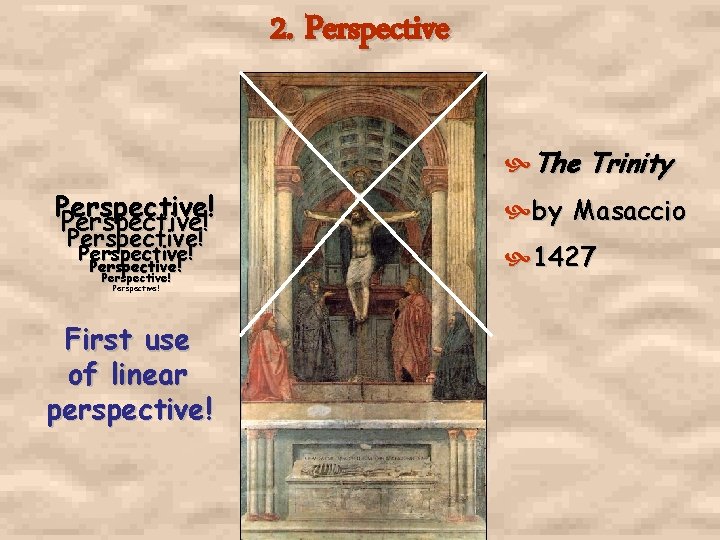 2. Perspective The Trinity Perspective! Perspective! First use of linear perspective! by Masaccio 1427