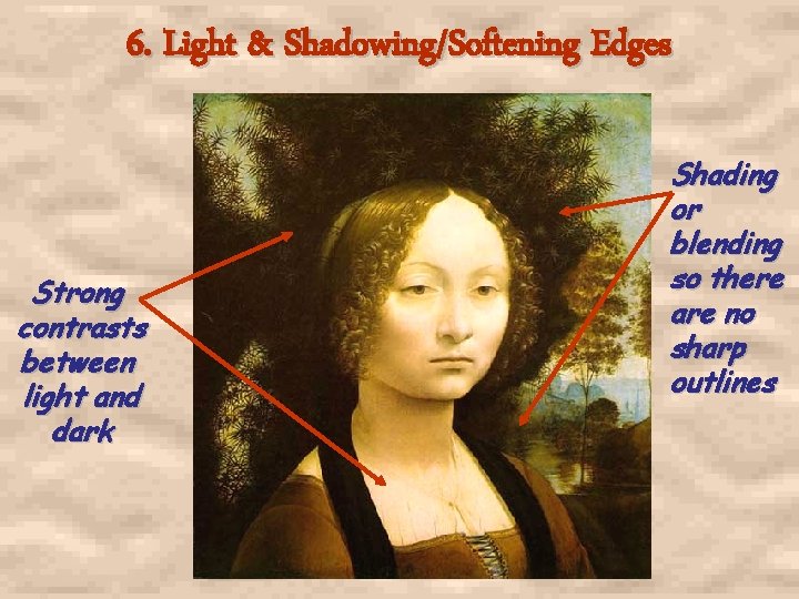 6. Light & Shadowing/Softening Edges Strong contrasts between light and dark Shading or blending