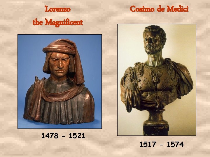 Lorenzo the Magnificent 1478 - 1521 Cosimo de Medici 1517 - 1574 