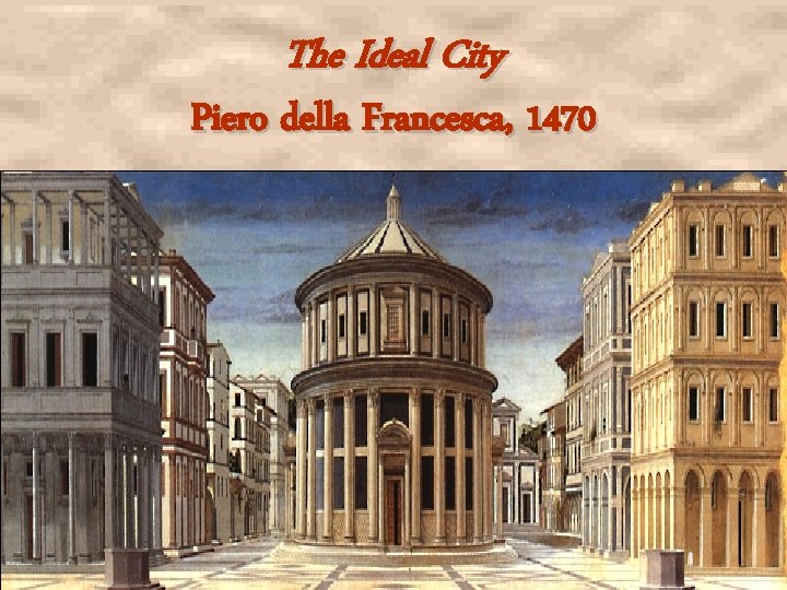 The Ideal City Piero della Francesca, 1470 