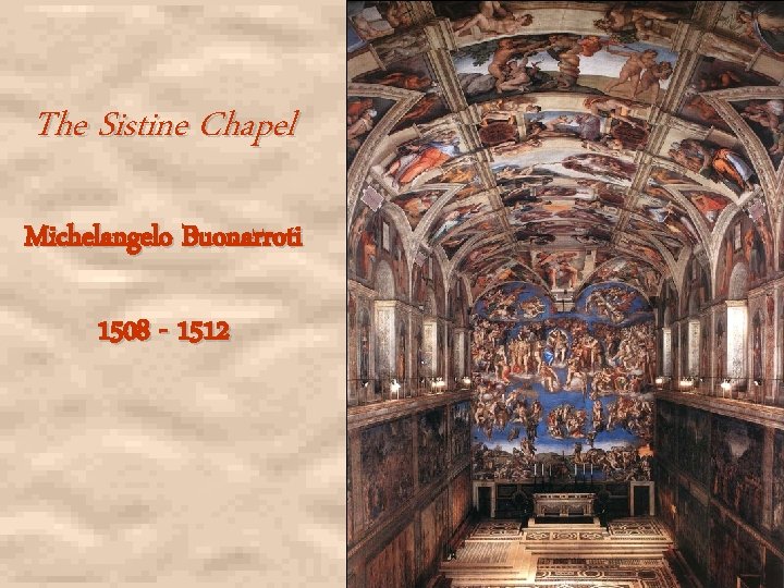 The Sistine Chapel Michelangelo Buonarroti 1508 - 1512 