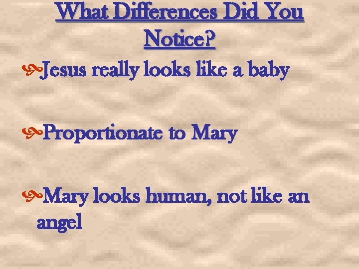 What Differences Did You Notice? Jesus really looks like a baby Proportionate to Mary