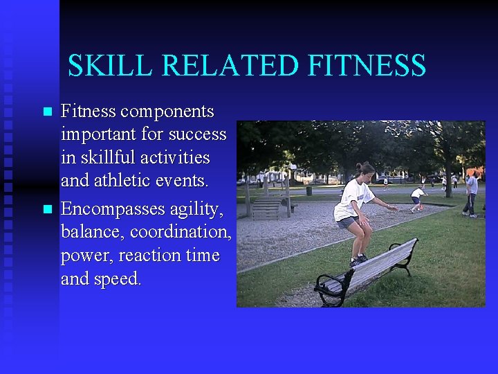 SKILL RELATED FITNESS n n Fitness components important for success in skillful activities and