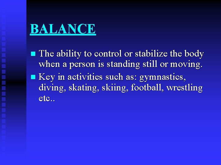 BALANCE The ability to control or stabilize the body when a person is standing