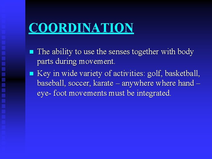 COORDINATION n n The ability to use the senses together with body parts during