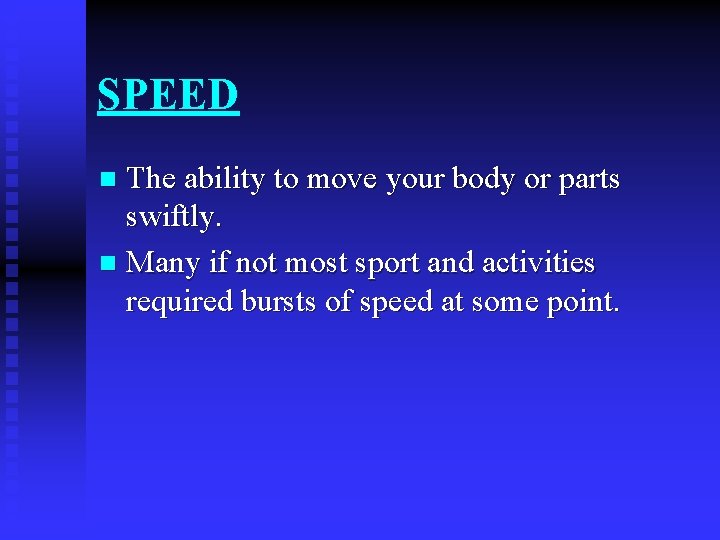SPEED The ability to move your body or parts swiftly. n Many if not