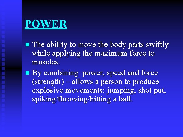 POWER The ability to move the body parts swiftly while applying the maximum force