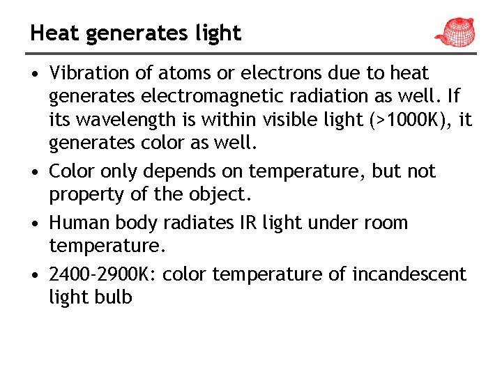 Heat generates light • Vibration of atoms or electrons due to heat generates electromagnetic Heat generates light • Vibration of atoms or electrons due to heat generates electromagnetic